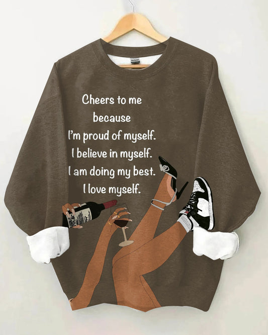 Cheers To Me Because I'm So Proudof Myself Long Sleeve Sweatshirt